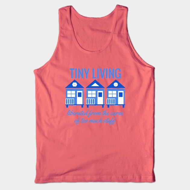 Tiny House Tiny Living - Liberated from Stuff Tank Top by Love2Dance